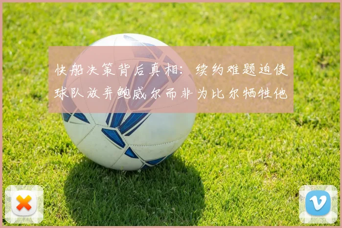 快船决策背后真相：续约难题迫使球队放弃鲍威尔而非为比尔牺牲他