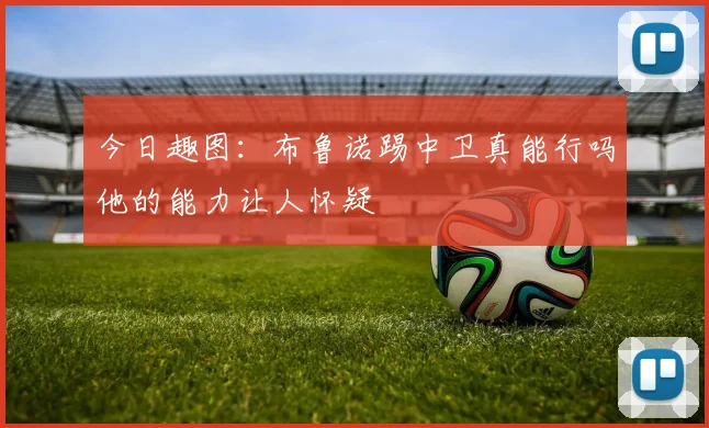 今日趣图：布鲁诺踢中卫真能行吗他的能力让人怀疑